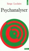 Psychanalyser - Essai sur l'ordre de l'inconscient et la pratique de la lettre - Serge Leclaire - Sciences humaines, psychanalyse - Leclaire Serge - Libristo