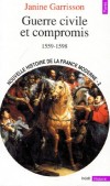 Nouvelle histoire de la France moderne -  Tome 2 -  Guerre civile et compromis  - 1559-1598 -  Janine Garrisson  - Histoire, France - GARRISSON Janine - Libristo