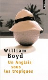 Un anglais sous les tropiques - Dans les moiteurs africaines du Kinjanja, Morgan Leafy, se voit confier une mission dlicate -William Boyd - Roman  - BOYD William - Libristo
