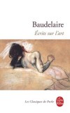 Ecrits sur l'art - Je crois sincrement que la meilleure critique est celle qui est amusante et potique  - Charles Baudelaire - Classique - Baudelaire Charles - Libristo