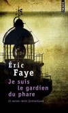 Je suis le gardien du phare et autres rcits fantastiques -  Neuf rcits - Eric Faye  - Roman, fantastique, philosophie - FAYE Eric - Libristo