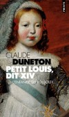 Petit Louis, dit XIV  -  L'enfance du Roi-Soleil   - Claude Duneton - Histoire, souverains, biographie, France - DUNETON Claude - Libristo