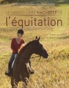 Le grand livre Hachette de l'�quitation - Monter � cheval - Le mat�riel, les diff�rentes races de chevaux,les attitudes de cavalier- J.P Laborde, A. Lh�r�t�-Bonneau, Elodie Morel, J.P Tuloup - Sport, loisirs, animaux, chevaux - Collectif - Libristo