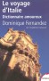 Le voyage d'Italie - Dictionnaire amoureux -  Dcliner sa connaissance et sa passion de l'Italie en 152 mots - Par Dominique Fernandez - Ecrits sur l'Art - Dominique FERNANDEZ