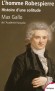 L'homme Robespierre - (1758-mort guillotin le 28 juillet 1794  Paris) - Avocat et  homme politique franais - L'une des principales figures de la Rvolution franaise - Max Gallo (de l'Acadmie franaise) - Biographie - Max Gallo