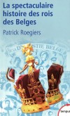 La spectaculaire histoire des rois des belges -  Patrick Roegiers -  Histoire, biographie - Roegiers Patrick - Libristo