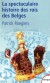La spectaculaire histoire des rois des belges -  Patrick Roegiers -  Histoire, biographie - Roegiers Patrick