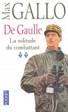 De Gaulle  - T2  - La solitude du combattant - De Gaulle est seul. Il a quarante-neuf ans. Le 18 juin 1940, il lance un appel  la rsistance. Mais qui l'entend ? - Max Gallo de l'Acadmie Franaise - Histoire, biographie - Gallo Max - Libristo
