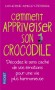 Comment apprivoiser son crocodile - Dcodez le sens cach de vos motions pour une vie plus harmonieuse - C Aimelet-Perissol