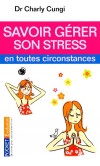 Savoir grer son stress en toutes circonstances - Docteur Charly Cungi -  Mental, sant, vie de famille - Cungi Charly dr - Libristo