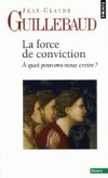  La Force de conviction - A quoi pouvons-nous croire ?   -  Jean-Claude Guillebaud -  Philosophie - Guillebaud Jean-clau - Libristo