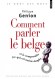 Comment parler le belge ? - (Et le comprendre, ce qui est moins simple)  - Philippe Genion - Langues francophone