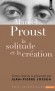Marcel Proust - La solitude et la création - Proust (1871-1922)  -- Ecrivain français, dont l'œuvre principale est une suite romanesque intitulée À la recherche du temps perdu, publiée de 1913 à 1926 - Jean-Pierre Jossua - Biographie