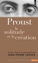 Marcel Proust - La solitude et la cration - Proust (1871-1922)  -- Ecrivain franais, dont l'uvre principale est une suite romanesque intitule  la recherche du temps perdu, publie de 1913  1926 - Jean-Pierre Jossua - Biographie