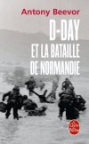 D-Day et la bataille de Normandie - Le dbarquement alli en Normandie, le 6 juin 1944, passe  juste titre pour un des grands tournants de la Seconde Guerre mondiale  - Antony Beevor -  Histoire, seconde guerre mondiale - Beevor Antony - Libristo