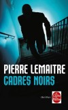 Cadres noirs - Alain Delambre est un cadre de cinquante-sept ans compltement us par quatre annes de chmage.  - Pierre Lemaitre -  Thriller - Lemaitre-p - Libristo