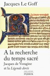A la recherche du temps sacré -  Manuscrits du Moyen Age : la Légende dorée par Jacques de Voragine, dominicain mort en 1298 archevêque de Gênes - LE GOFF JACQUES - Religion, christianisme - Le Goff jacques - Libristo