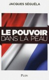 Le pouvoir dans la peau - Qu�est ce qui fait courir les candidats : le go�t des autres ? Celui du pouvoir ? Ou peut-�tre, esp�rons-le, le sens de l�Etat ? - SEGUELA JACQUES  - Politique, g�opolitique - Seguela Jacques - Libristo