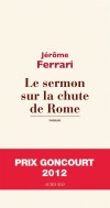 Le Sermon sur la chute de Rome - Prix Goncourt 2012 - Ferrari Jrme - Libristo