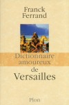  Dictionnaire amoureux de Versailles  -   Franck Ferrand  -  Histoire, dictionnaire - FERRAND Franck - Libristo