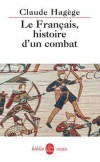 Le franais, histoire d'un combat - Histoire de la langue franaise depuis les Serments de Strasbourg, en 842, jusqu' la loi Toubon, en 1994 - Claude Hagge - Langue - HAGEGE Claude - Libristo
