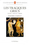 Les Tragiques grecs - Thtre complet - SOPHOCLE, ESCHYLE, EURIPIDE -  - SOPHOCLE, ESCHYLE, EURIPIDE - Libristo