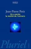 On a perdu la moiti� de l'univers - PETIT Jean-Pierre - Libristo