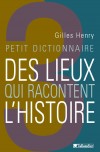  Petit dictionnaire des lieux qui racontent l'histoire  -   Gilles Henry  -  Histoire, dictionnaire - HENRY Gilles - Libristo