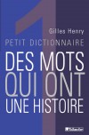  Petit dictionnaire des mots qui ont une histoire  -  Gilles Henry  -  Dictionnaire - HENRY Gilles - Libristo
