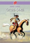 Cheval-Soleil - Amrique du Nord, en cette fin de XIXe sicle, un talon sauvage  robe d'or et un jeune Cheyenne infirme se lient d'amiti - Anne Labb, Marcelino Truong - Roman - LABBE A. - Libristo
