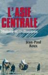 L'Asie centrale - Histoire et civilisations -  Une histoire qui commence il y a plus de trois mille ans -  Jean-Paul Roux -  Histoire, Asie Centrale et du Sud-Est - ROUX Jean-Paul - Libristo
