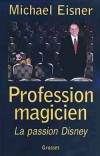 Profession magicien - Michael Eisner - Michael Dammann Eisner est né le 7 mars 1942 - Il fut à la tête de la Walt Disney Company de 1984 à 2005.  -  Autobiographie - EISNER Michael - Libristo