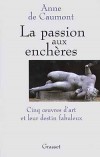 La passion aux enchères -  Cinq oeuvres d'art et leur destin fabuleux  - Anne de Caumont - Art  - CAUMONT (de) Anne - Libristo