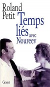 Temps liés avec Noureev - Rudolf Khametovitch Noureev (1938-1993) - Danseur étoile considéré comme l'un des plus grands danseurs classiques du XXe siècle - PETIT-R - Biographie  - PETIT Roland - Libristo