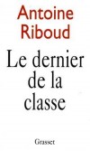 Le dernier de la classe  - Antoine Riboud (1918-2002) - Homme d'affaires français, fondateur et président de Danone. - Antoine Riboud - Autobiographie - RIBOUD Antoine - Libristo
