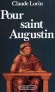 Pour saint Augustin - Augustin d’Hippone ou Saint Augustin (354-430) - philosophe et théologien chrétien de l’Antiquité tardive, évêque d’Hippone, et un écrivain latino-berbère romano-africain - Claude Lorin - Biographie - Claude LORIN
