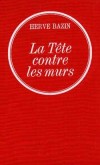 La tête contre les murs  - Le héro de ce livre vit sur les limites combien imprécises et fragiles de la " responsabilité ".- Hervé Bazin - Classique - BAZIN Hervé - Libristo