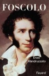 Foscolo - Niccolò Ugo Foscolo (1778-1827) - écrivain et poète italien - Enzo Mandruzzato -  Biographie - MANDRUZZATO Enzo - Libristo