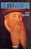 Gutenberg - Et l'invention de l'imprimerie - (1400-1468) - Imprimeur allemand des caractères métalliques mobiles - Une enquête  Par Guy Bechtel  - Histoire, biographie, imprimerie, Allemagne - BECHTEL Guy - Libristo