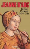 Jeanne d'Arc - Sainte dite : La pucelle d'Orléans - 1412-1431 - Biographie et instrument de travail, récit et dossier exhaustif...- Marie-Véronique Clin, Régine Pernoud - Histoire, biographie, France - PERNOUD Régine - Libristo