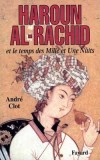 Haroun al-Rachid - 766-809 - Califfe abasside - Personnage légendaire des Mille et une Nuits - André Clot - Biographie, histoire - CLOT André - Libristo