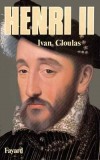 Henri II - (1519-1559) - Dynastie des Valois - Fils de François 1er - La vie d'Henri II mêle dans un tourbillon de passion et d'aventures la vengeance, la gloire et l'amour.- Ivan Cloulas - Histoire, biographie, souverains, France, Europe - CLOULAS Ivan - Libristo