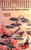 Hideyoshi , bâtisseur du Japon moderne -  1536-1598 - Hideyoshi Toyotomi est le deuxième des trois unificateurs du Japon durant la période Sengoku  - Danielle Elisseeff - Biographie historique - ELISSEEFF Danielle - Libristo