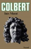 Colbert - 1619-1683 - Fut contrôleur général des finances de France de 1665 à 1683 et Secrétaire d'État de la Maison du Roi  (Louis XIV) et Secrétaire d'État de la Marine de 1669 à 1683. - Inès Murat - Biographie historique, hommes d'état français - MURAT Inès - Libristo