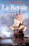 La Royale - Sous Louis XIV, avec ce navire,  pour la première fois, la marine française dispute le sceptre des mers aux plus illustres nations maritimes.- Daniel Dessert - Histoire, France, bateaux - DESSERT Daniel - Libristo