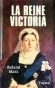 La Reine Victoria - (1819-1901) - Alexandrine Victoire de Hanovre - Reine du Royaume-Uni de Grande-Bretagne et d’Irlande (1837–1901) et Impératrice des Indes (1876–1901). - Roland Marx - Biographie, souveraine - Roland MARX