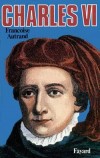 Charles VI - " Le Bien-Aimé " (1368-1422). En 1392 ce roi de 24 ans devient fou. Pendant trente ans, il va vivre une vie de souffrances, entre des crises atroces et des rémissions qui le laissent lucide et anxieux.- Françoise Autrand -  Biographie hist - AUTRAND Françoise - Libristo