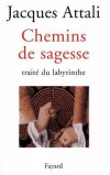 Chemins de sagesse - Traité du labyrinthe - Pourquoi trouve-t-on des labyrinthes sur les cinq continents depuis dix mille ans? -Jacques Attali - Essais, écrits, philosophie, monde  - Attali Jacques - Libristo