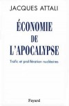  Economie de l'Apocalypse - Trafic et prolifération nucléaires  -  Jacques Attali -  Economie, écologie - Attali Jacques - Libristo