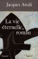 Vie éternelle (la) - Jacques Attali